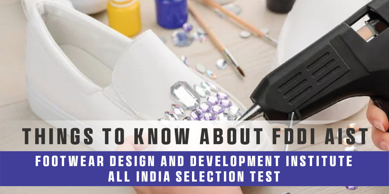 Things to Know About FDDI AIST - Footwear Design and Development Institute – All India Selection Test